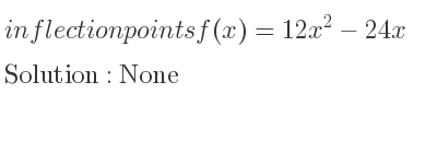 The inflection points of f(x)=12x^2-24x are None